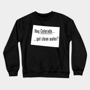 Colorado - Got Clean Water? Crewneck Sweatshirt